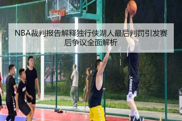 NBA裁判报告解释独行侠湖人最后判罚引发赛后争议全面解析